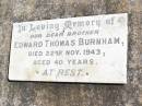 
Edward Thomas BURNHAM, brother,
died 22 Nov 1943 aged 40 years;
Forest Hill Cemetery, Laidley Shire
