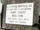 
Fanny Violet SKELTON, wife mother,
died 22 July 1973 aged 60 years;
Forest Hill Cemetery, Laidley Shire
