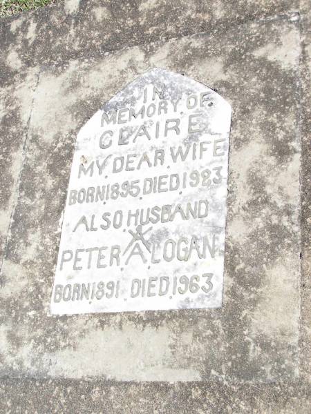 Claire, wife,  | born 1895 died 1923;  | Peter A. LOGAN, husband,  | born 1891 died 1963;  | Forest Hill Cemetery, Laidley Shire  | 