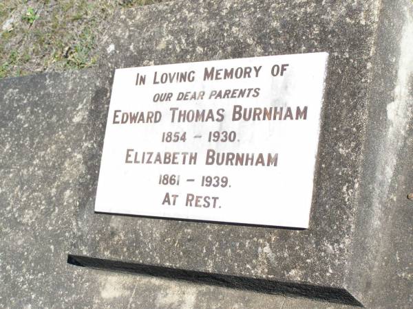 parents;  | Edward Thomas BURNHAM,  | 1854 - 1930;  | Elizabeth BURNHAM,  | 1861 - 1939;  | Forest Hill Cemetery, Laidley Shire  | 