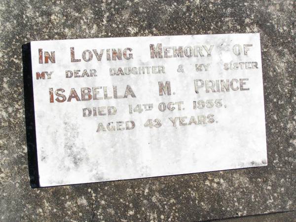Isabella M. PRINCE, daughter sister,  | died 14 Oct 1955 aged 43 years;  | Forest Hill Cemetery, Laidley Shire  | 