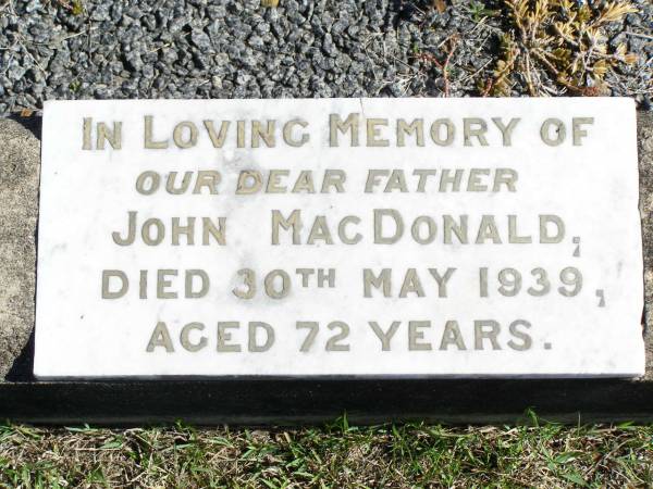John MACDONALD, father,  | died 30 May 1939 aged 72 years;  | Forest Hill Cemetery, Laidley Shire  | 