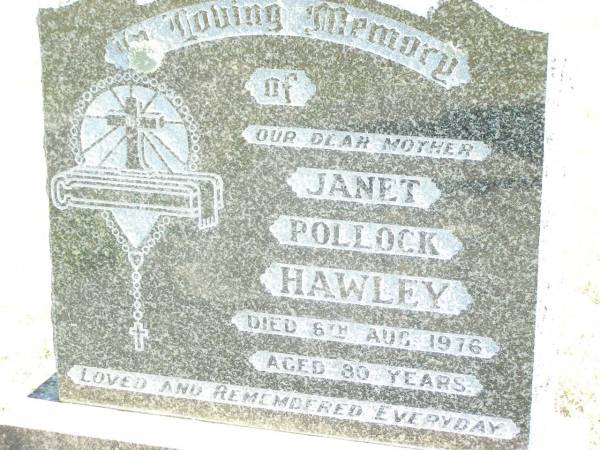 Janet Pollock HAWLEY, mother,  | died 6 Aug 1976 aged 80 years;  | Forest Hill Cemetery, Laidley Shire  | 