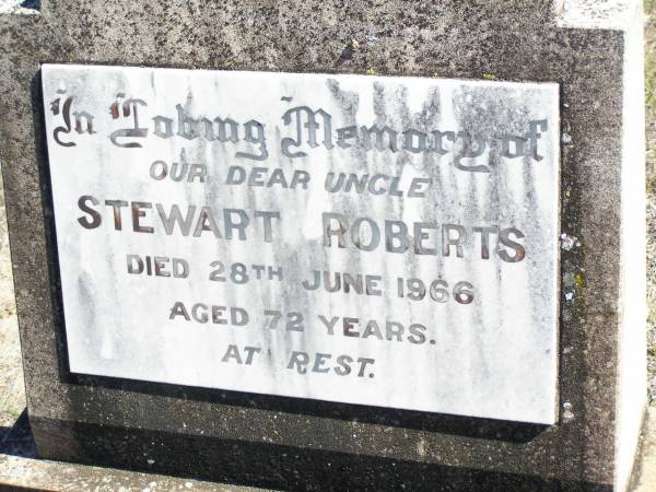 Stewart ROBERTS, uncle,  | died 28 June 1966 aged 72 years;  | Forest Hill Cemetery, Laidley Shire  | 