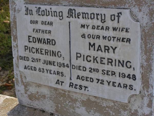 Edward PICKERING, father,  | died 21 June 1954 aged 83 years;  | Mary PICKERING, wife mother,  | died 2 Sept 1948 aged 72 years;  | Gheerulla cemetery, Maroochy Shire  | 