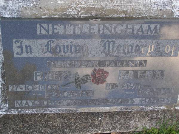 parents;  | Fred NETTLEINGHAM,  | 27-10-1902 - 28-10-1984;  | Freda NETTLEINGHAM,  | 11-8-1911 - 22-1-1991;  | Gheerulla cemetery, Maroochy Shire  | 