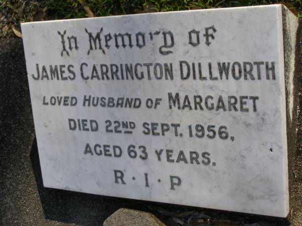 James Carrington DILLWORTH,  | husband of Margaret,  | died 22 Sept 1956 aged 63 years;  | Gheerulla cemetery, Maroochy Shire  | 