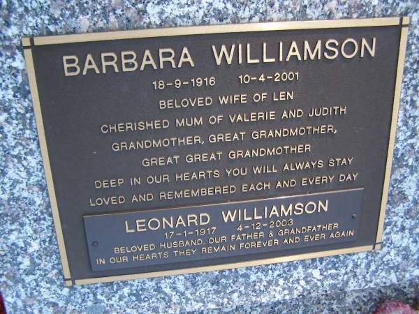 Barbara WILLIAMSON,  | 18-9-1916 - 10-4-2001,  | wife of Len,  | mum of Valerie & Judith,  | grandmother great-grandmother great-great-grandmother;  | Leonard WILLIAMSON,  | 17-1-1917 - 4-12-2003,  | husband father grandfather;  | Gheerulla cemetery, Maroochy Shire  | 
