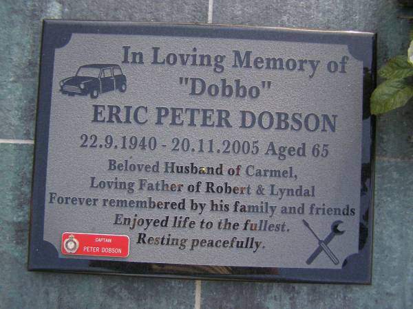 Eric Peter DOBSON (Dobbo),  | 22-9-1940 - 20-11-2005 aged 65 years,  | husband of Carmel,  | father of Robert & Lyndal;  | Gheerulla cemetery, Maroochy Shire  | 