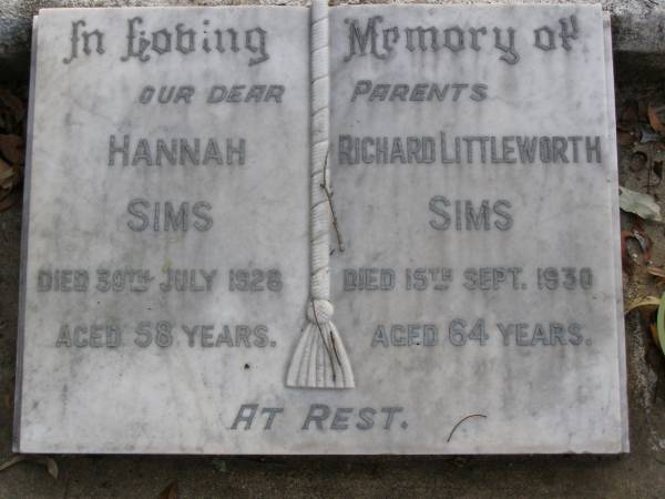 parents;  | Hannah SIMS,  | died 30 July 1928 aged 58 years;  | Richard Littleworth SIMS,  | died 15 Sept 1930 aged 64 years;  | Gheerulla cemetery, Maroochy Shire  | 