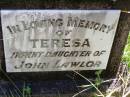 
Bridget LAWLER,
died 31 July 1919 aged 38 years;
Teresa, infant daughter of John LAWLOR;
Gleneagle Catholic cemetery, Beaudesert Shire
