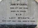 
John MCGRATH,
died 11 Sept 1930 aged 70 years;
Lucy MCGRATH,
died 23 May 1956 aged 95 years;
Gleneagle Catholic cemetery, Beaudesert Shire
