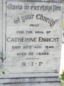 
Michael ENRIGHT,
died 23 June 1937 aged 72 years;
Catherine ENRIGHT,
died 30 Aug 1949 aged 82 years;
Gleneagle Catholic cemetery, Beaudesert Shire
