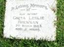 
Greta Leslie BRENNAN, infant,
died 3 March 1983 aged 2 hours;
Gleneagle Catholic cemetery, Beaudesert Shire
