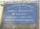 
James Bradley MCGRATH,
died 26 June 1972 aged 4 years 6 months;
Gleneagle Catholic cemetery, Beaudesert Shire
