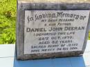 
Daniel John DEERAN, husband father,
died 28 Oct 1979 aged 82 years;
Gleneagle Catholic cemetery, Beaudesert Shire
