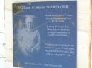 
William Francis (Bill) WARD,
10 Oct 1917 - 25 Oct 2004 aged 87 years,
husband of Una for 63 years,
father of Des, Mike, Ray & Barbara,
grandfather great-grandfather;
Gleneagle Catholic cemetery, Beaudesert Shire
