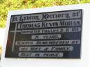
Thomas Kevin MORAN,
died 3-6-89 aged 71 years,
remembered by wife & family;
Gleneagle Catholic cemetery, Beaudesert Shire
