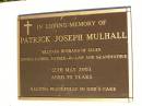 
Patrick Joseph MULHALL,
husband of Ellen,
father father-in-law grandfather,
died 12 May 2003 aged 70 years;
Gleneagle Catholic cemetery, Beaudesert Shire
