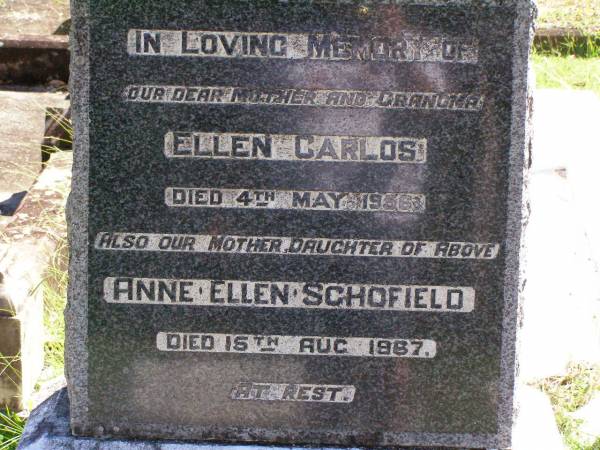 Ellen CARLOS,  | mother grandma,  | died 4 May 1956;  | Ann Ellen SCHOFIELD,  | mother, daughter of Ellen CARLOS,  | died 15 Aug 1987;  | Gleneagle Catholic cemetery, Beaudesert Shire  | 