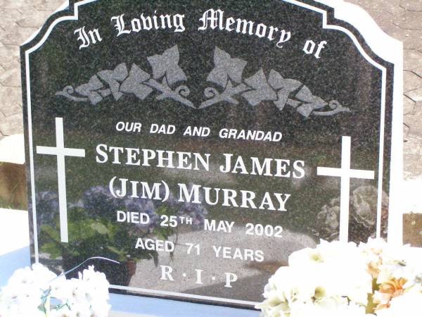 Stephen James (Jim) MURRAY,  | dad grandad,  | died 25 May 2002 aged 71 years;  | Gleneagle Catholic cemetery, Beaudesert Shire  | 