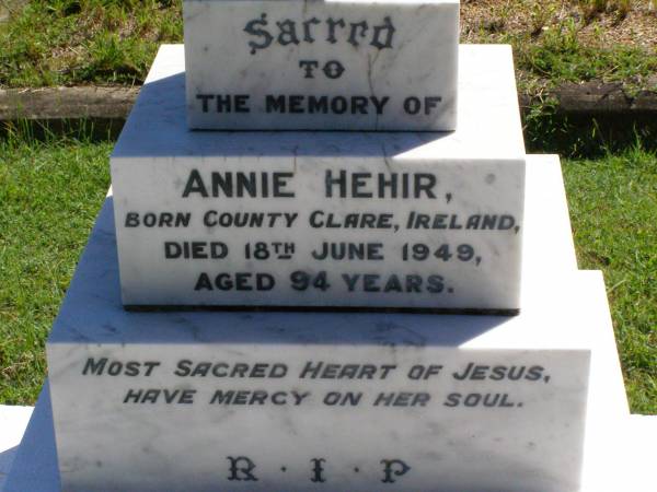 Annie HEHIR,  | born County Clare Ireland,  | died 18 June 1949 aged 94 years;  | Gleneagle Catholic cemetery, Beaudesert Shire  | 