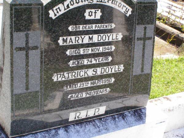 parents;  | Mary M. DOYLE,  | died 9 Nov 1948 aged 74 years;  | Patrick S. DOYLE,  | died 19 Mar 1950 aged 74 years;  | Gleneagle Catholic cemetery, Beaudesert Shire  | 