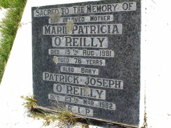 Marie Patricia O'REILLY, mother,  | died 15 Aug 1981 aged 76 years;  | Patrick Joseph O'REILLY, baby,  | die 23 Mar 1982;  | Gleneagle Catholic cemetery, Beaudesert Shire  | 