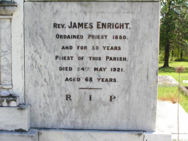 children of Michael & Kate ENRIGHT;  | Patrick James, aged 4 years 7 months;  | Mary Teresa, aged 2 years 10 months;  | Lucy Cecilia, aged 1 year;  | John Vincent, aged 10 months;  | Rev Thomas ENRIGHT,  | died 17 Dec 1919 aged 58 years;  | Rev James ENRIGHT,  | died 24 May 1921 aged 68 years;  | Kathleen, wife of Jack OXENHAM,  | daughter of Michael & Kate ENRIGHT,  | died 30 June 1925 aged 27 years;  | Gleneagle Catholic cemetery, Beaudesert Shire  | 