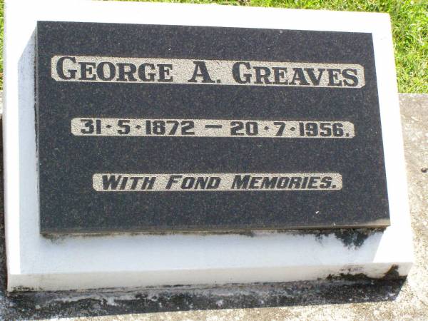 George A. GREAVES,  | 31-5-1872 - 20-7-1956;  | Gleneagle Catholic cemetery, Beaudesert Shire  | 