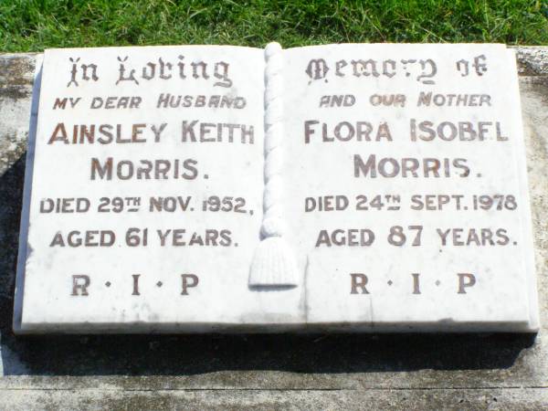 Ainsley Keith MORRIS, husband,  | died 29 Nov 1952 aged 61 years;  | Flora Isobel MORRIS, mother,  | died 24 Sept 1978 aged 87 years;  | Gleneagle Catholic cemetery, Beaudesert Shire  | 