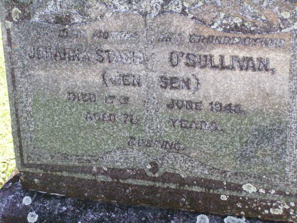 Johanna Stacia O'SULLIVAN (JENSEN),  | mother grandfmother,  | died 17 June 1943 aged 78 years;  | Gleneagle Catholic cemetery, Beaudesert Shire  | 