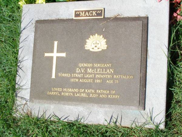 D.V. (Mack) MCLELLAN,  | died 16 Aug 1997 aged 75 years,  | husband of Kath,  | father of Darryl, Robyn, Laurel, Judy & Kerry;  | Gleneagle Catholic cemetery, Beaudesert Shire  | 