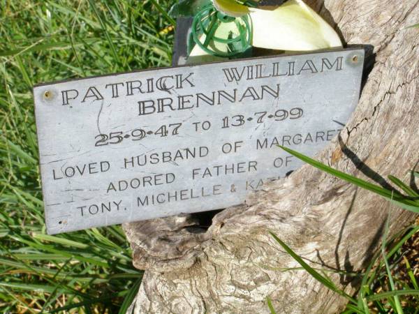 Patrick William BRENNAN,  | 25-9-47 - 13-7-99,  | husband of Margaret,  | father of Tony, Michelle & Kath?;  | Gleneagle Catholic cemetery, Beaudesert Shire  | 