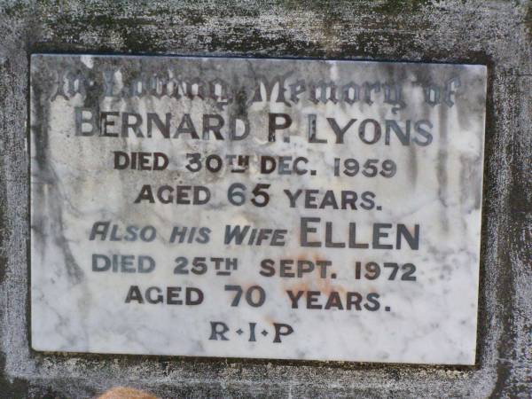 Bernard P. LYONS,  | died 30 Dec 1959 aged 65 years;  | Ellen, wife,  | died 25 Sept 1972 aged 70 years;  | Gleneagle Catholic cemetery, Beaudesert Shire  | 