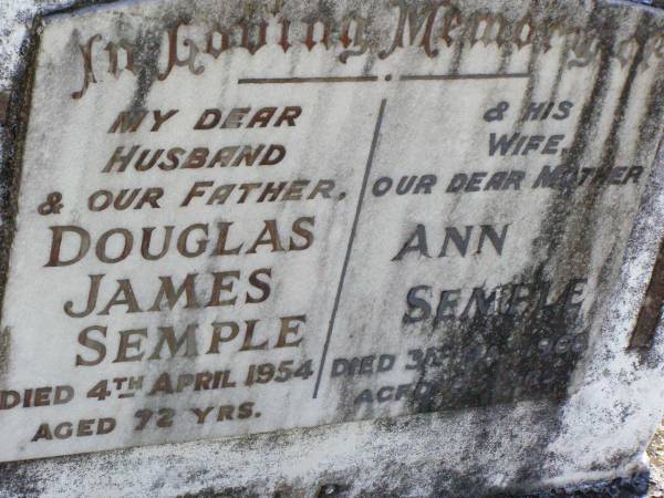 Douglas James SEMPLE,  | husband father,  | died 4 April 1943 aged 72 years;  | Ann SEMPLE,  | wife mother,  | died 3 May 1968 aged 83 years;  | Gleneagle Catholic cemetery, Beaudesert Shire  | 