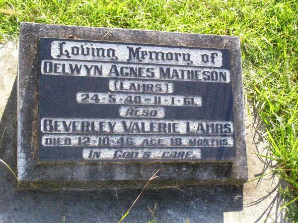 Delwyn Agnes MATHESON (Lahrs),  | 24-5-40 - 11-1-61;  | Beverley Valerie LAHRS,  | died 12-10-46 aged 18 months;  | Gleneagle Catholic cemetery, Beaudesert Shire  | 