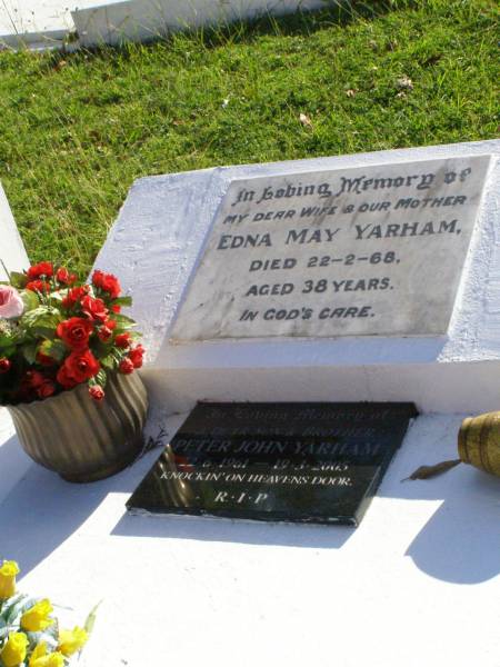 Edna May YARHAM, wife mother,  | died 22-2-68 aged 38 years;  | Peter John YARHAM, son brother,  | 22-6-1961 - 19-3-2005;  | Gleneagle Catholic cemetery, Beaudesert Shire  |   | 