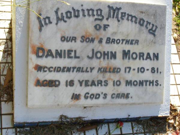 Daniel John MORAN, son brother,  | accidentally killed 17-10-81  | aged 16 years 10 months;  | Gleneagle Catholic cemetery, Beaudesert Shire  | 