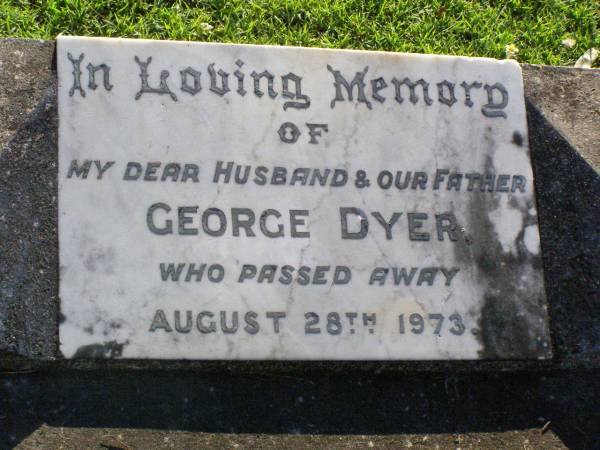 George DYER, husband father,  | died 28 Aug 1973;  | Gleneagle Catholic cemetery, Beaudesert Shire  | 