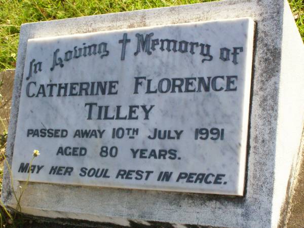 Catherine Florence TILLEY,  | died 10 July 1991 aged 80 years;  | Gleneagle Catholic cemetery, Beaudesert Shire  | 