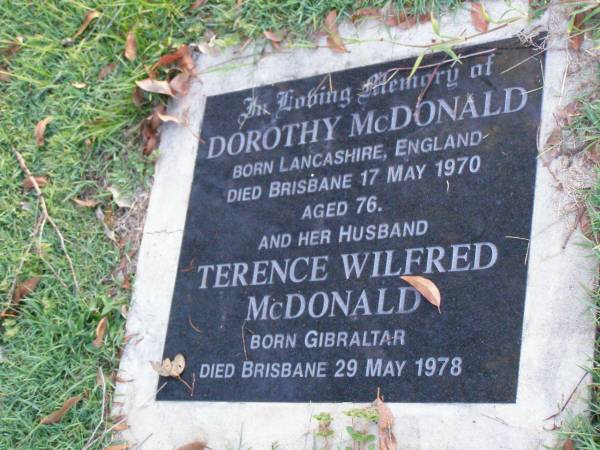 Dorothy MCDONALD,  | born Lancashire England,  | died Brisbane 17 May 1970 aged 76 years;  | Terence Wilfred MCDONALD, husband,  | born Gibraltar,  | died Brisbane 29 May 1978;  | Gleneagle Catholic cemetery, Beaudesert Shire  | 
