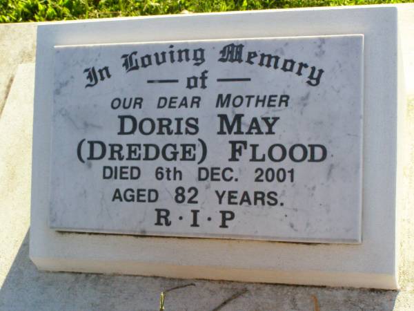 Doris May (DREDGE) FLOOD, mother,  | died 6 Dec 2001 aged 82 years;  | Gleneagle Catholic cemetery, Beaudesert Shire  | 