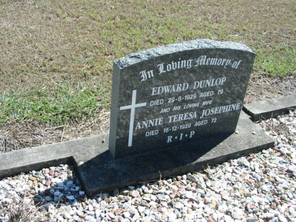 Edward DUNLOP,  | died 29-8-1929 aged 79 years;  | Annie Teresa Josephine, wife,  | died 16-12-1929 aged 72 years;  | God's Acre cemetery, Archerfield, Brisbane  | 