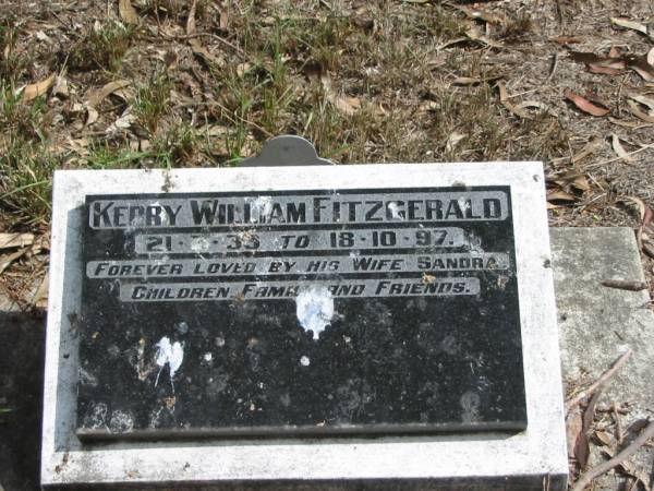 Kerry William FITZGERALD  | B: 21 Jul 1939?  | D: 18 Oct 1997  | (wife Sandra)  |   | Goodna General Cemetery, Ipswich.  |   | 
