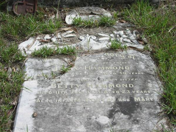 John HAMMOND died 19 Aug 1911 aged 50  | daughter Betty HAMMOND died 11 July 1933 aged 23;  | infants Robert, Mary;  | Goodna General Cemetery, Ipswich.  | 