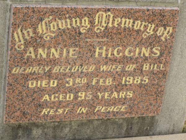 Annie HIGGINS,  | wife of Bill,  | died 3 Feb 1985 aged 95 years;  | Goomeri cemetery, Kilkivan Shire  | 
