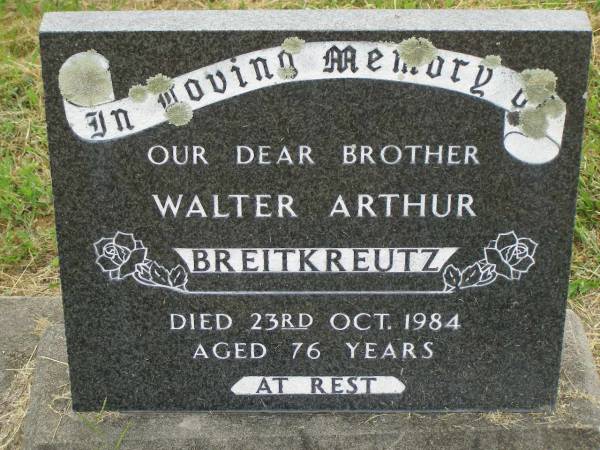 Walter Arthur BRIETKREUTZ,  | brother,  | died 23 Oct 1984 aged 76 years;  | Goomeri cemetery, Kilkivan Shire  |   | 