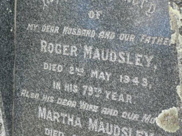 Roger MAUDSLEY,  | husband father,  | died 2 May 1943 in 79th year;  | Martha MAUDSLEY,  | wife mother,  | died 4 May 1950 aged 94 years;  | Goomeri cemetery, Kilkivan Shire  | 