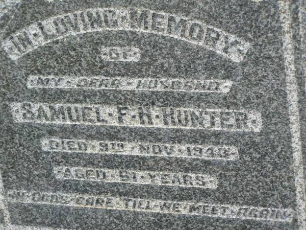 Samuel F.H. HUNTER,  | husband,  | died 9 Nov 1943 aged 51 years;  | Goomeri cemetery, Kilkivan Shire  | 